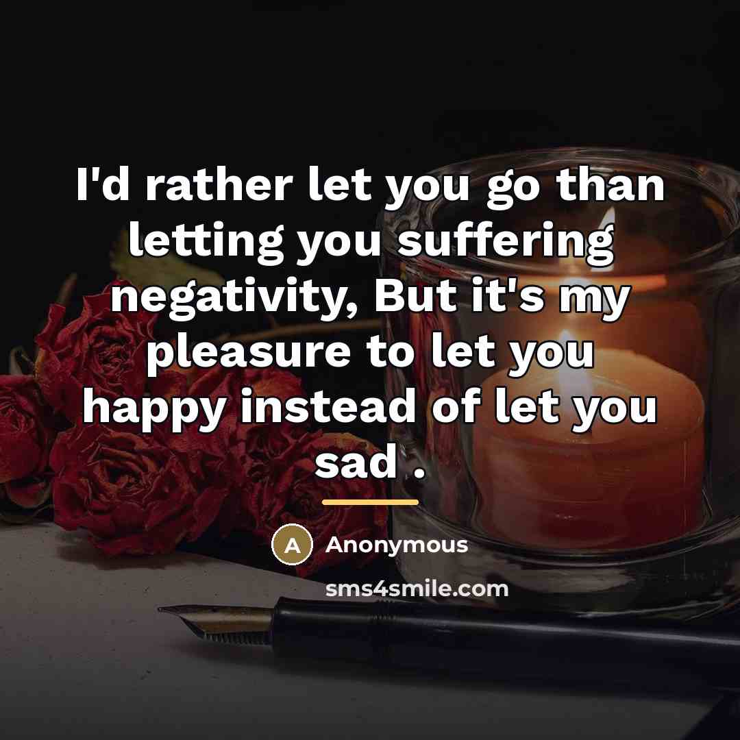 “I'd rather let you go than letting you suffering negativity,…” quote by Anonymous