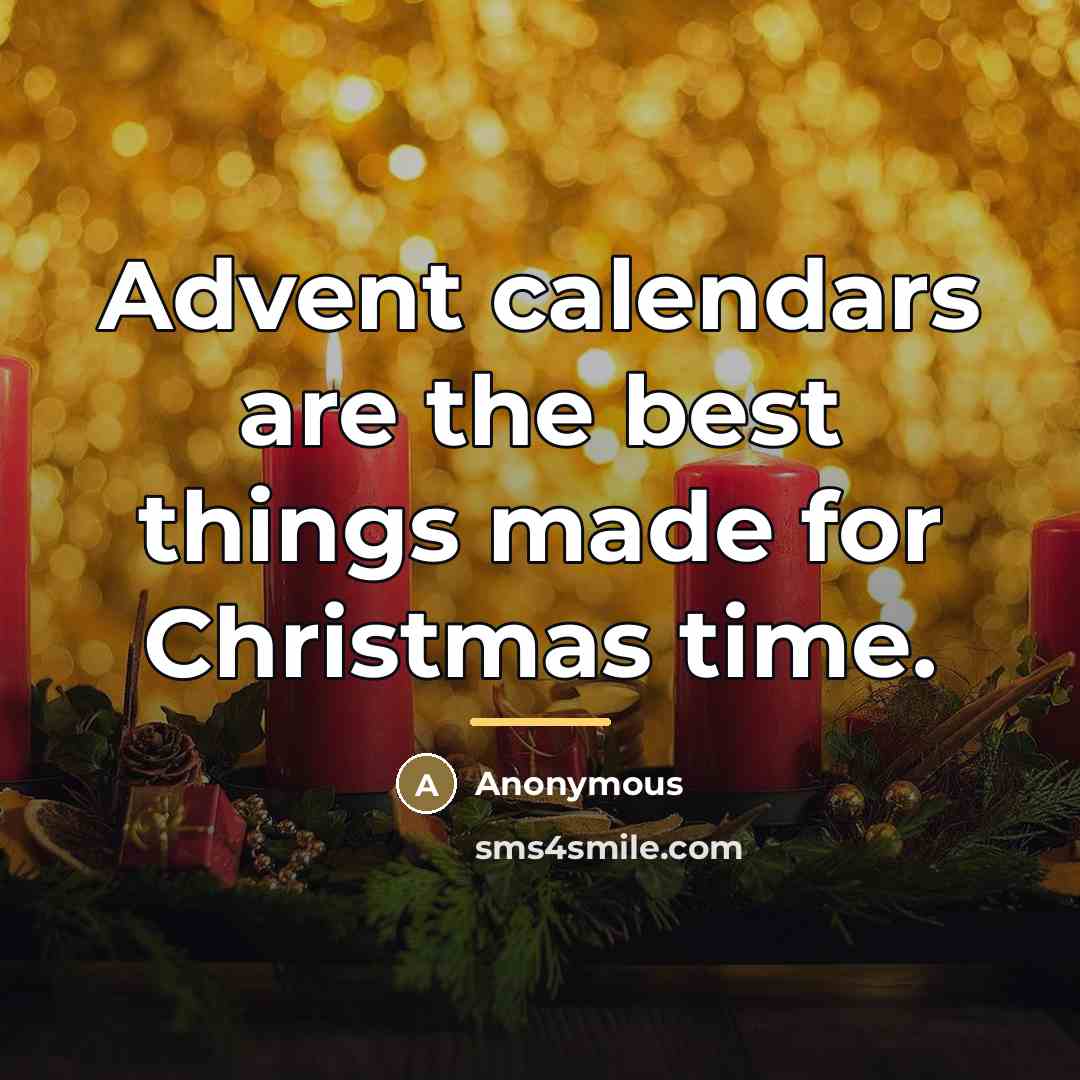 “Advent calendars are the best things made for Christmas time.…” quote by Anonymous