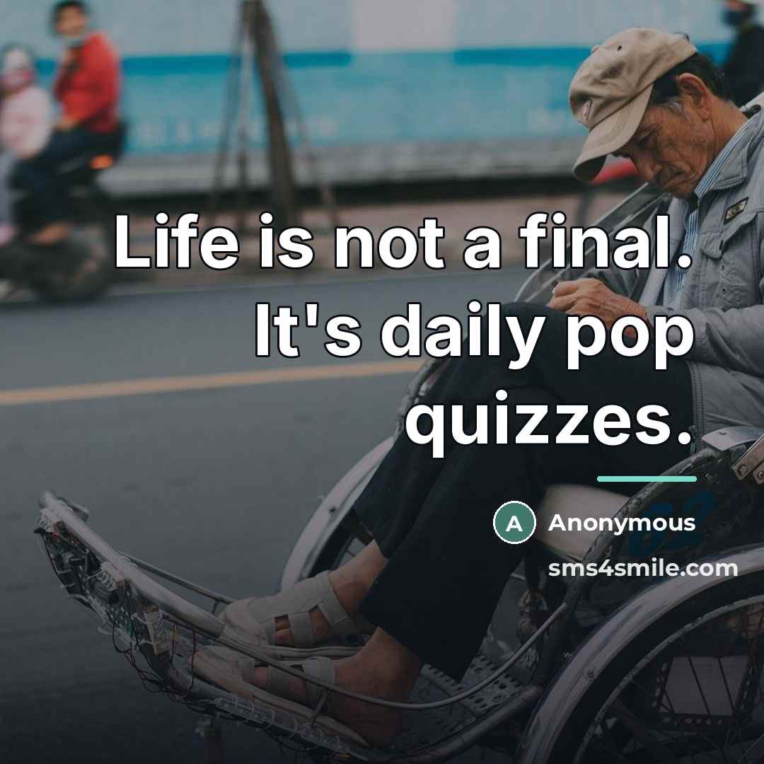“Life is not a final. It's daily pop quizzes.…” quote by Anonymous