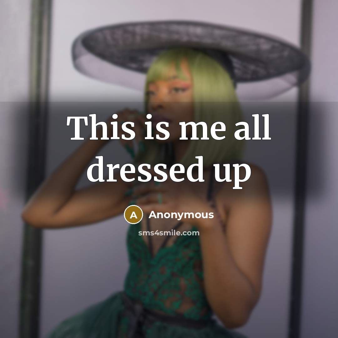 “This is me all dressed up” quote by Anonymous