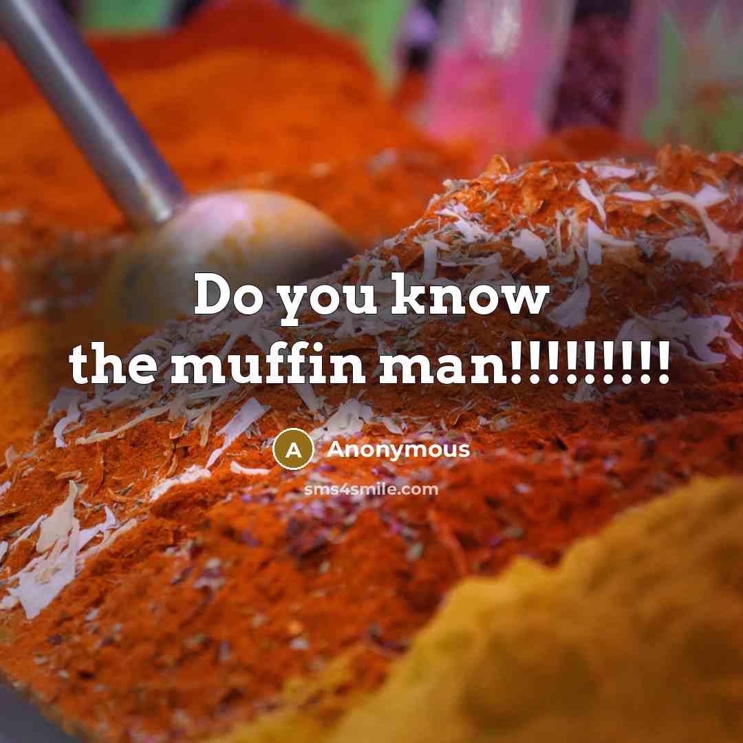 “Do you know the muffin man!!!!!!!!!” quote by Anonymous