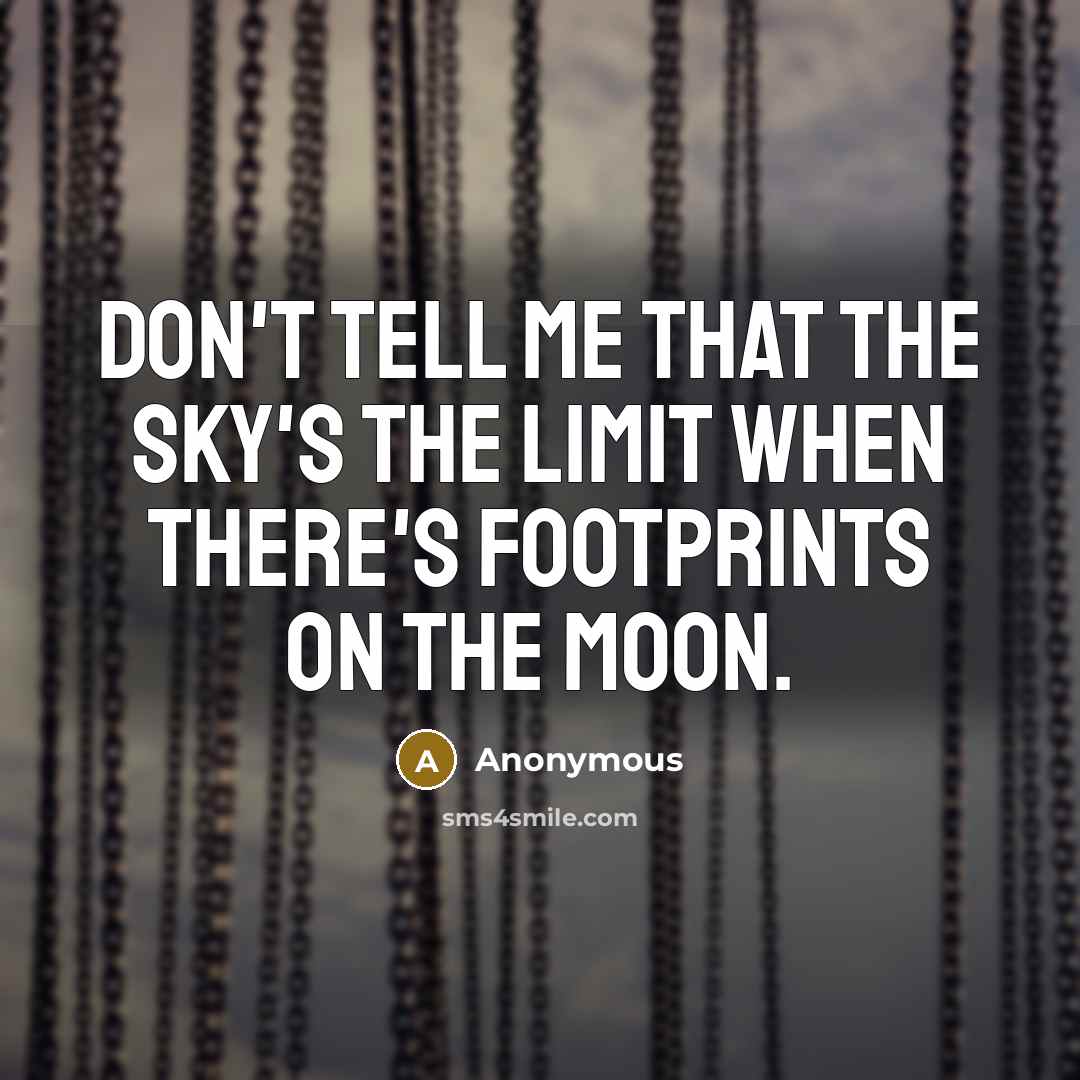 “Don't tell me that the SKY'S the limit when there's footprints on the MOON.” quote by Anonymous