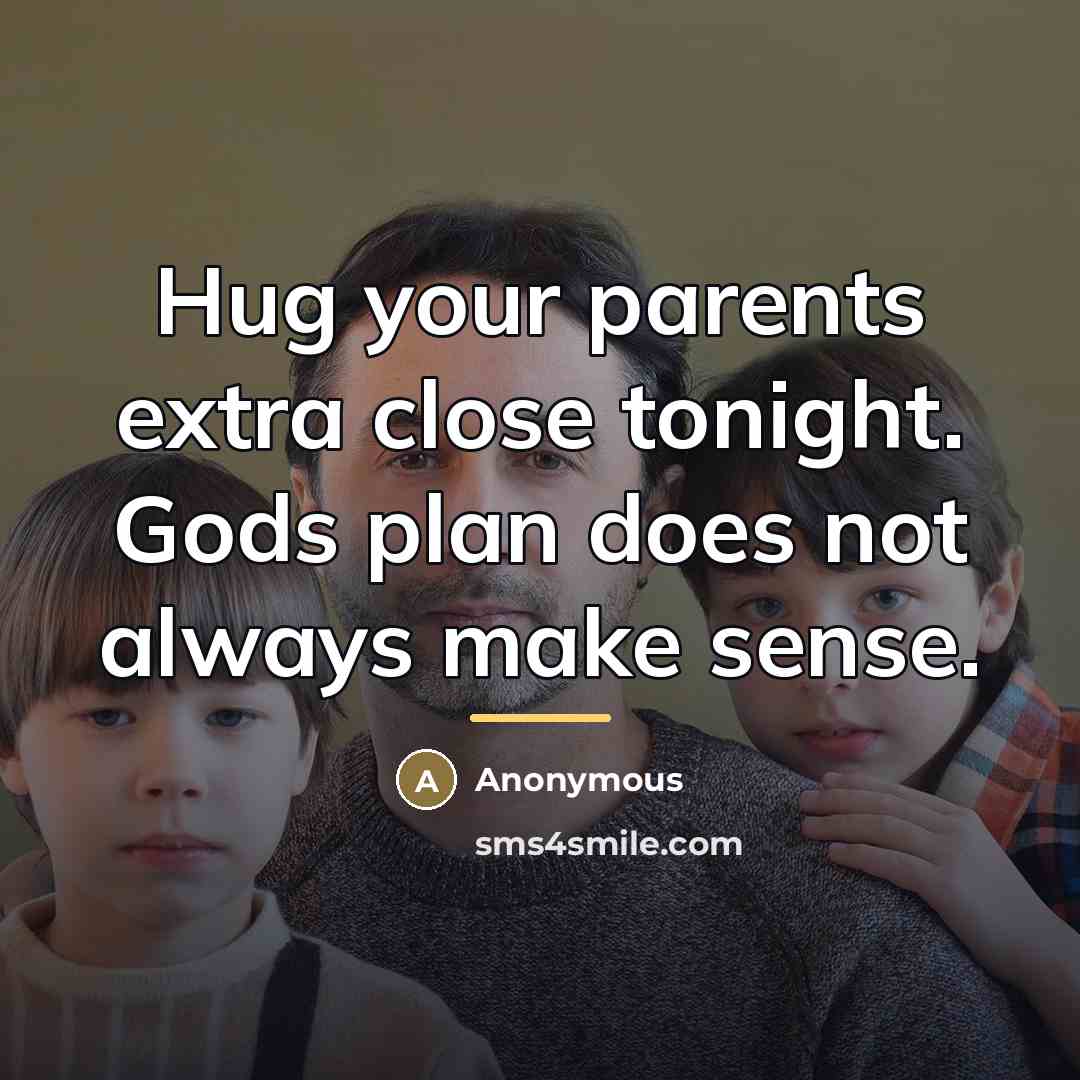 “Hug your parents extra close tonight. Gods plan does not…” quote by Anonymous
