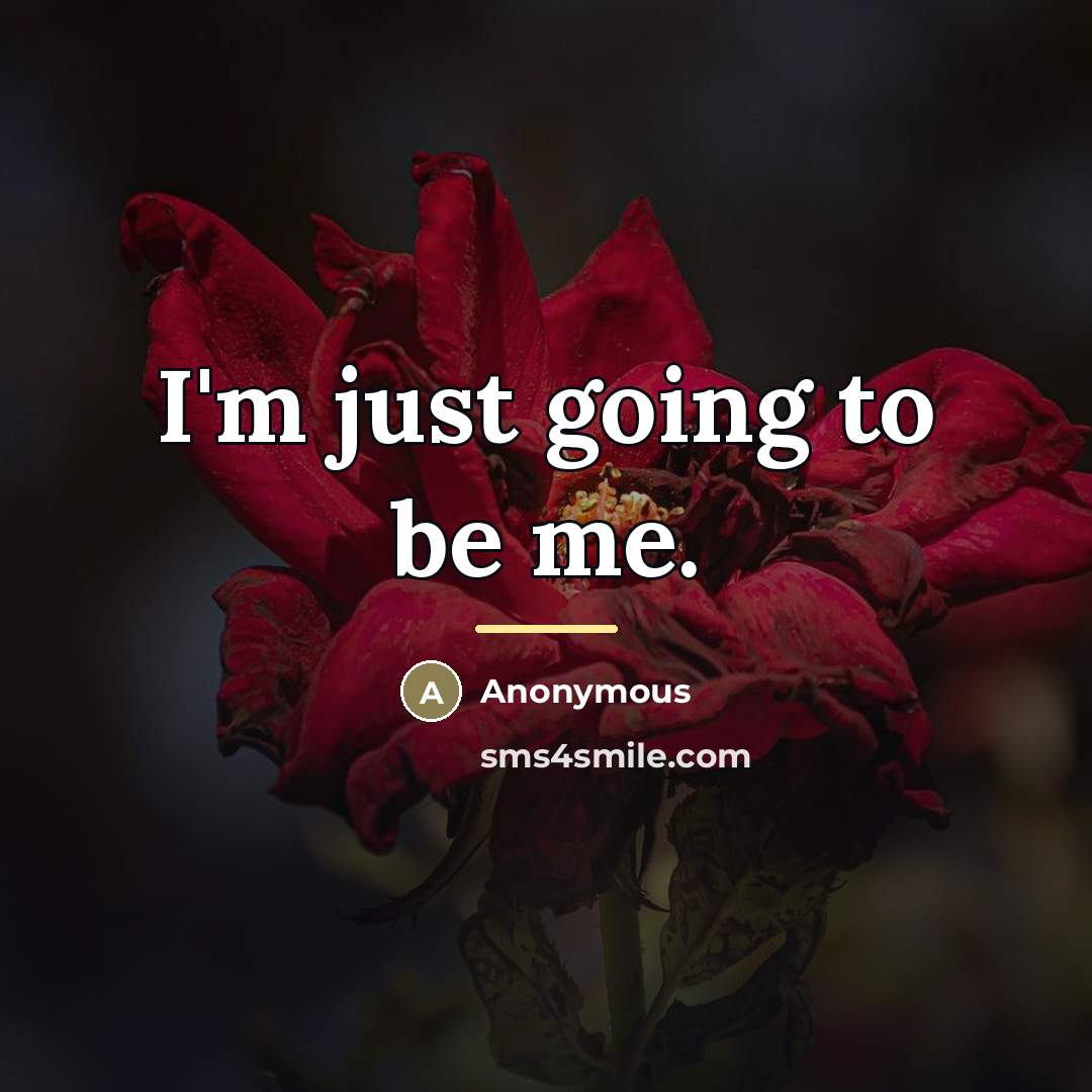 “I'm just going to be me.…” quote by Anonymous