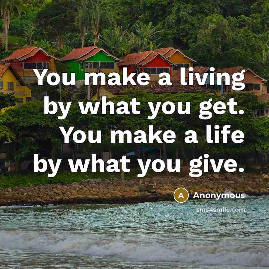 “You make a living by what you get. You make…” quote by Anonymous