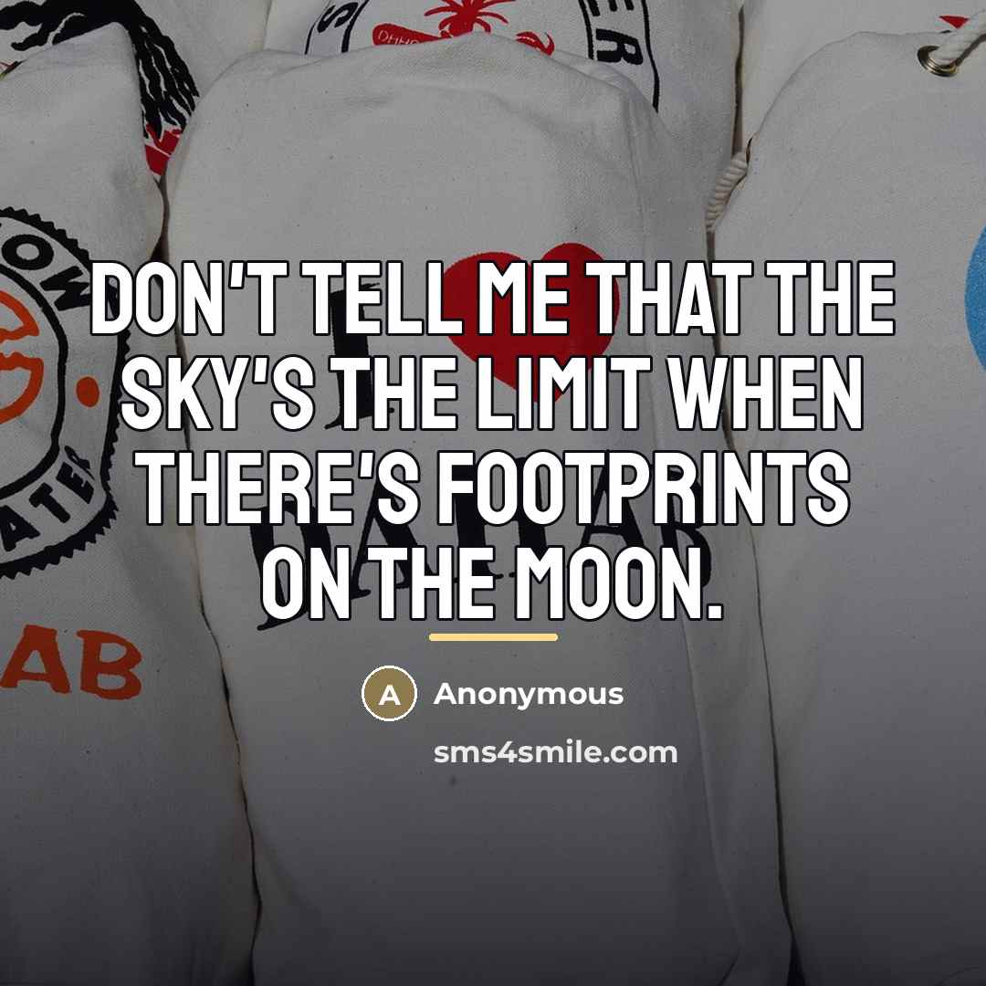 “Don't tell me that the SKY'S the limit when there's…” quote by Anonymous