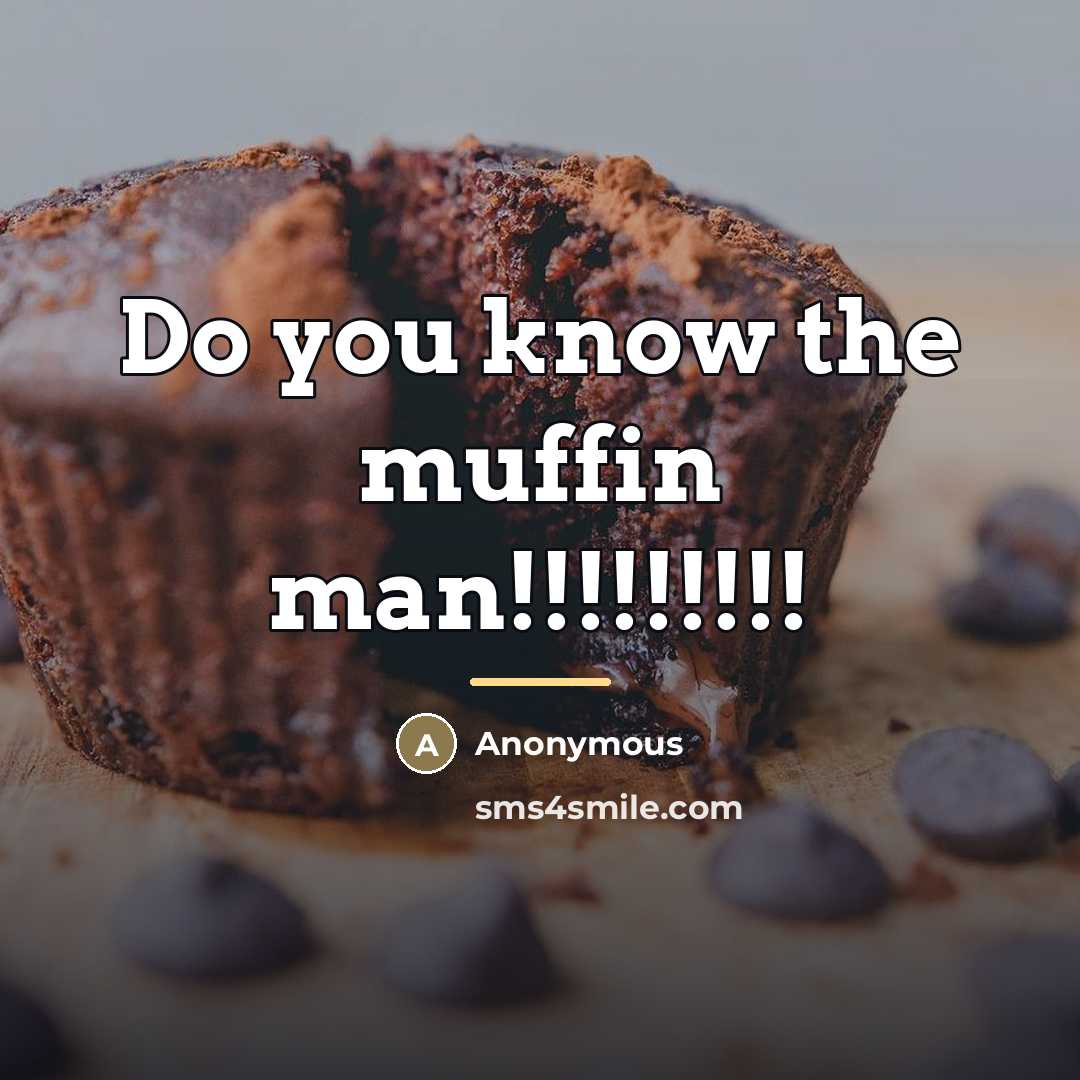 “Do you know the muffin man!!!!!!!!!…” quote by Anonymous