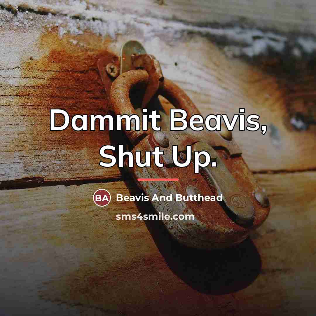“Dammit Beavis, Shut Up.…” quote by Beavis And Butthead