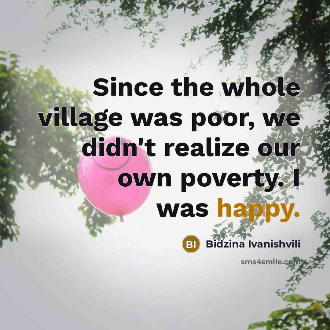 “Since the whole village was poor, we didn't realize our…” quote by Bidzina Ivanishvili