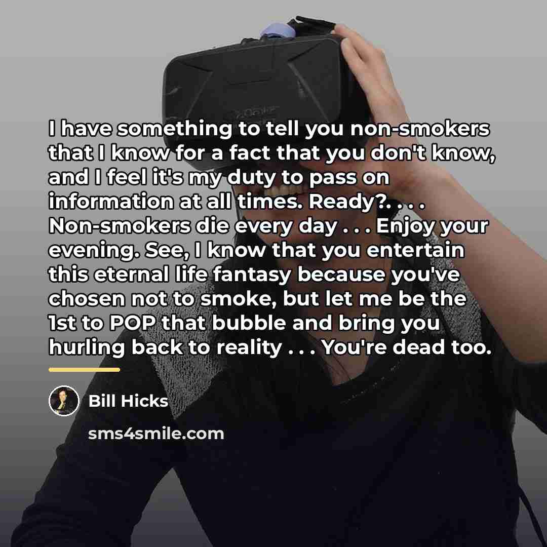 “I have something to tell you non-smokers that I know…” quote by Bill Hicks