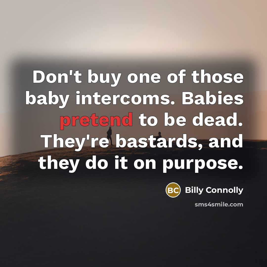 “Don't buy one of those baby intercoms. Babies pretend to…” quote by Billy Connolly