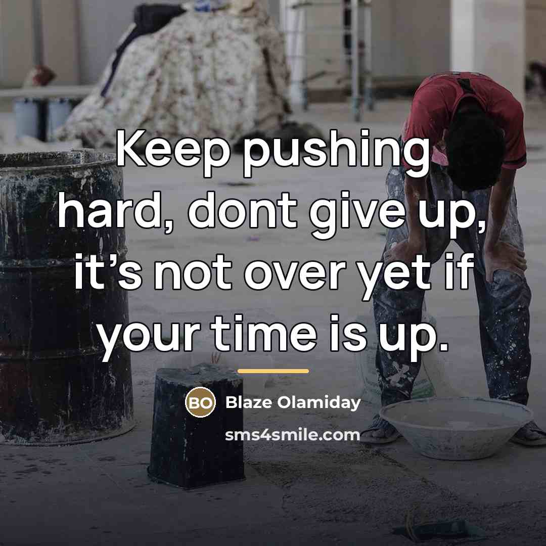 “Keep pushing hard, dont give up, it's not over yet…” quote by Blaze Olamiday