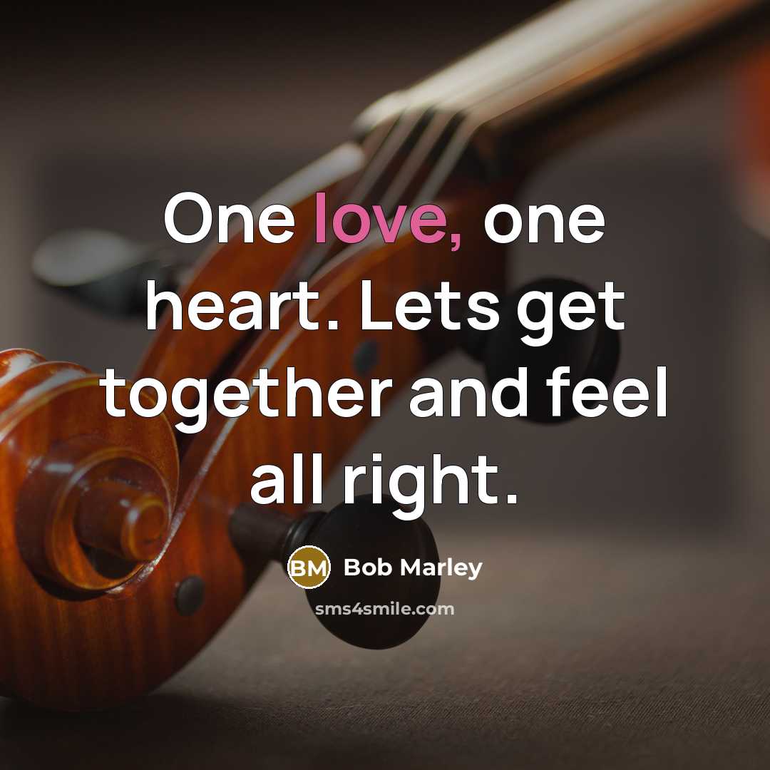 “One love, one heart. Lets get together and feel all right.” quote by Bob Marley