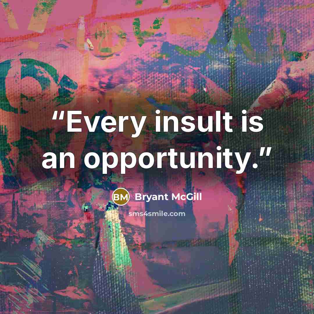 “Every insult is an opportunity.” quote by Bryant McGill