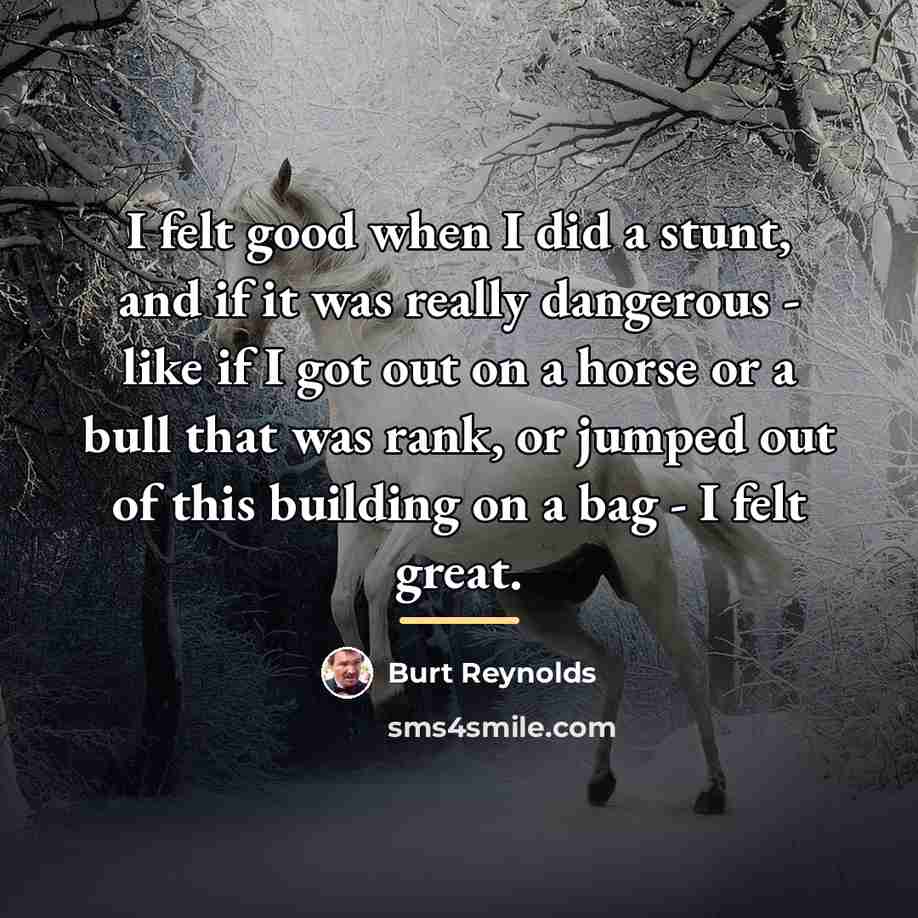 “I felt good when I did a stunt, and if…” quote by Burt Reynolds