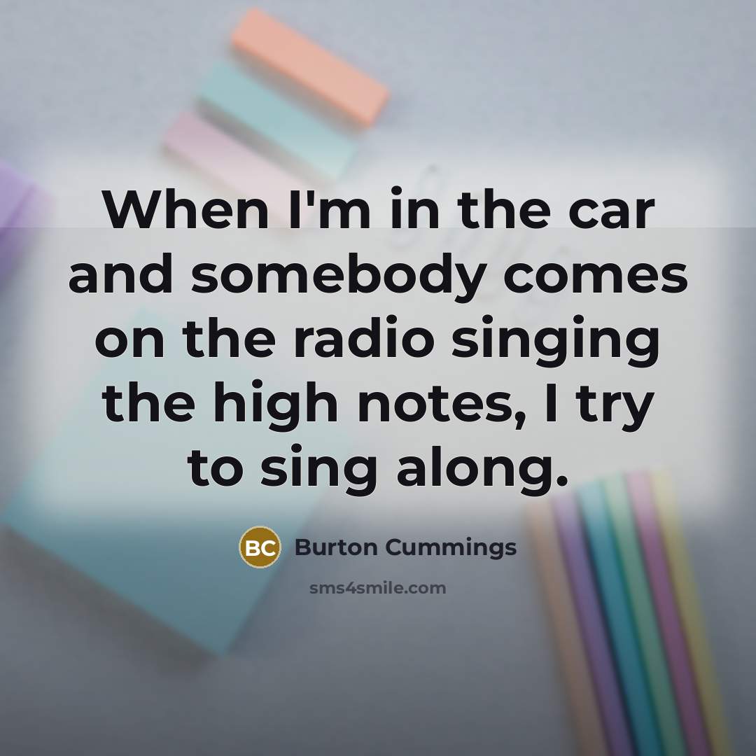 “When I'm in the car and somebody comes on the…” quote by Burton Cummings