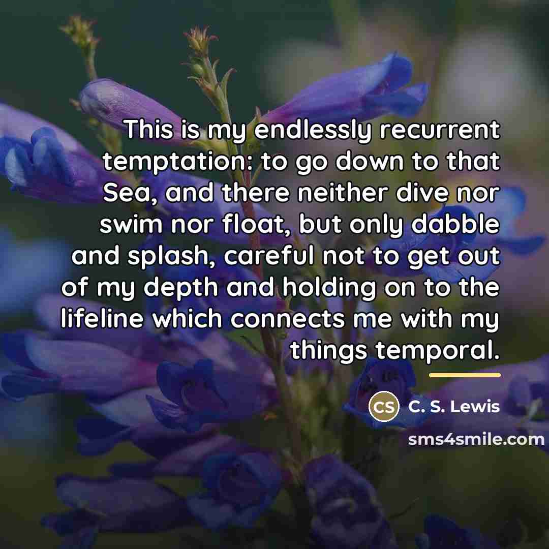 “This is my endlessly recurrent temptation: to go down to…” quote by C. S. Lewis