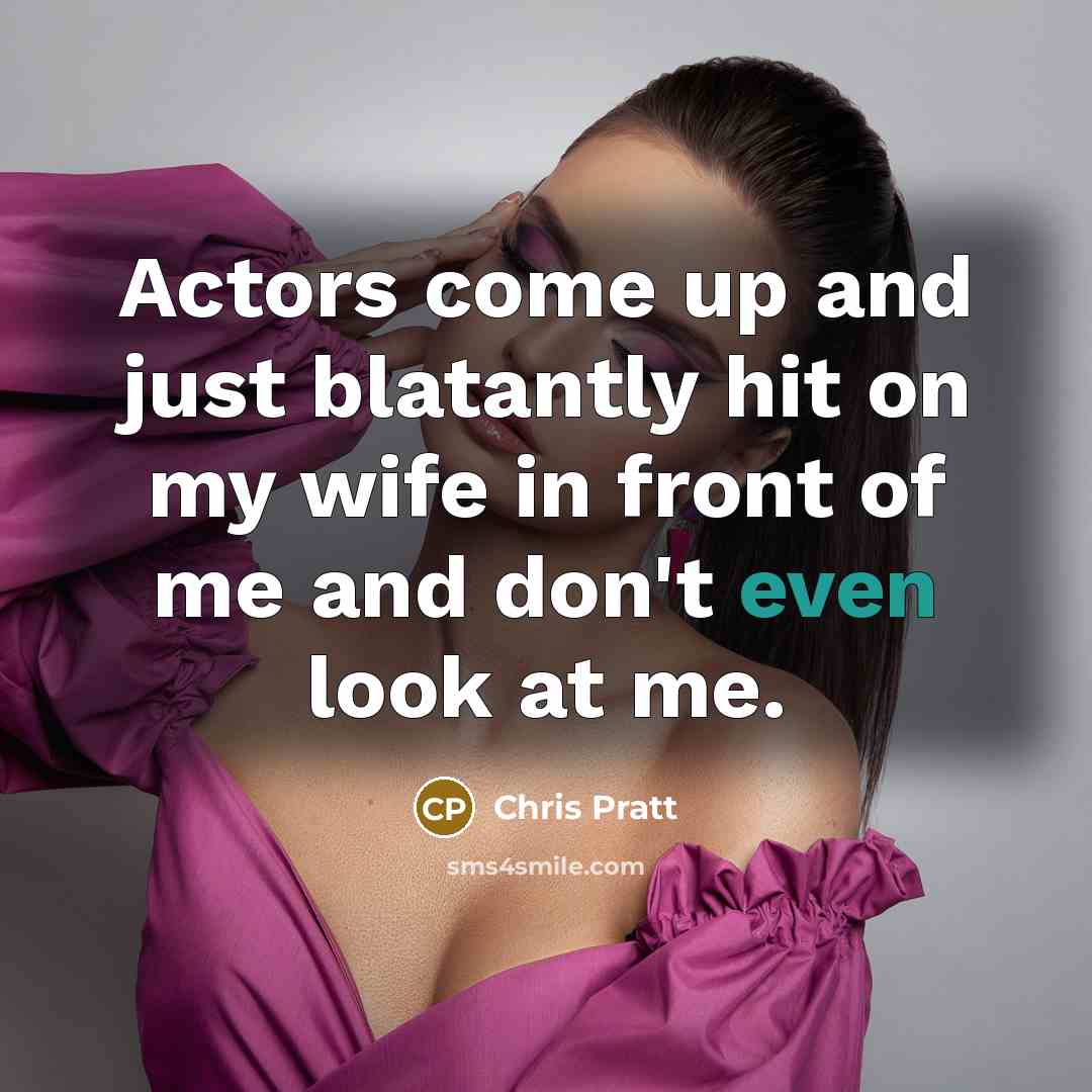 “Actors come up and just blatantly hit on my wife…” quote by Chris Pratt