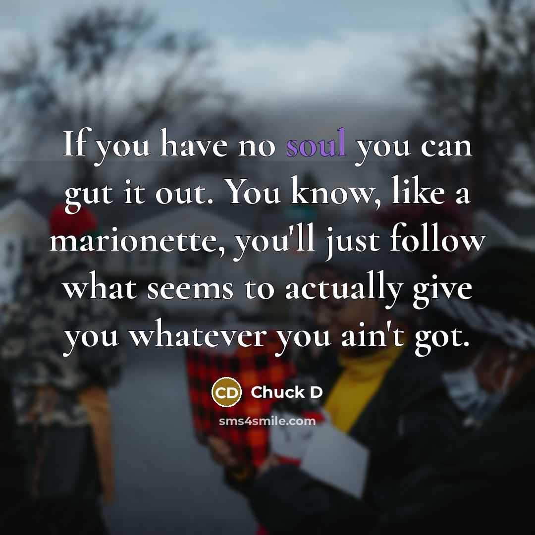 “If you have no soul you can gut it out.…” quote by Chuck D