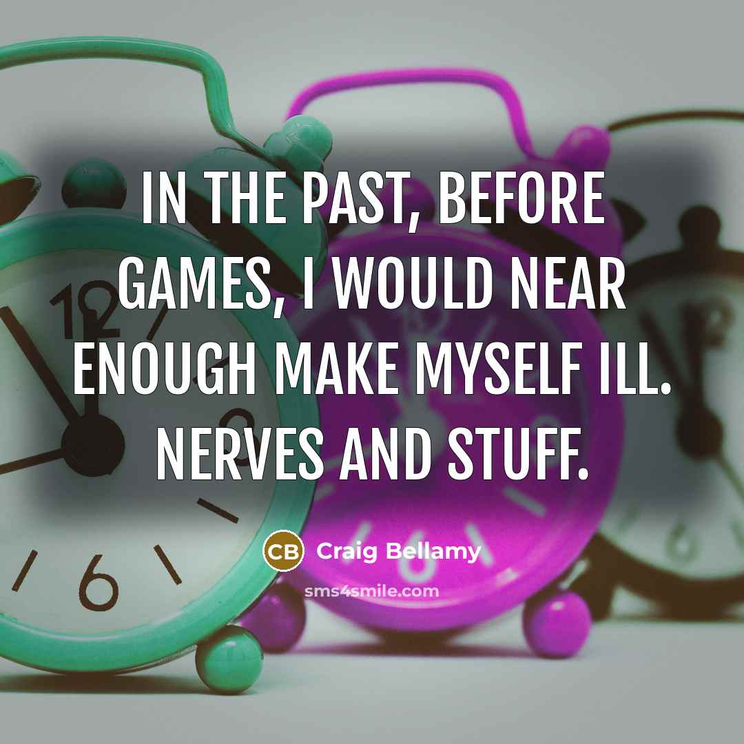 “In the past, before games, I would near enough make…” quote by Craig Bellamy