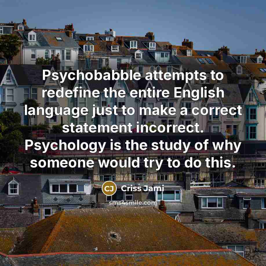 “Psychobabble attempts to redefine the entire English language just to…” quote by Criss Jami