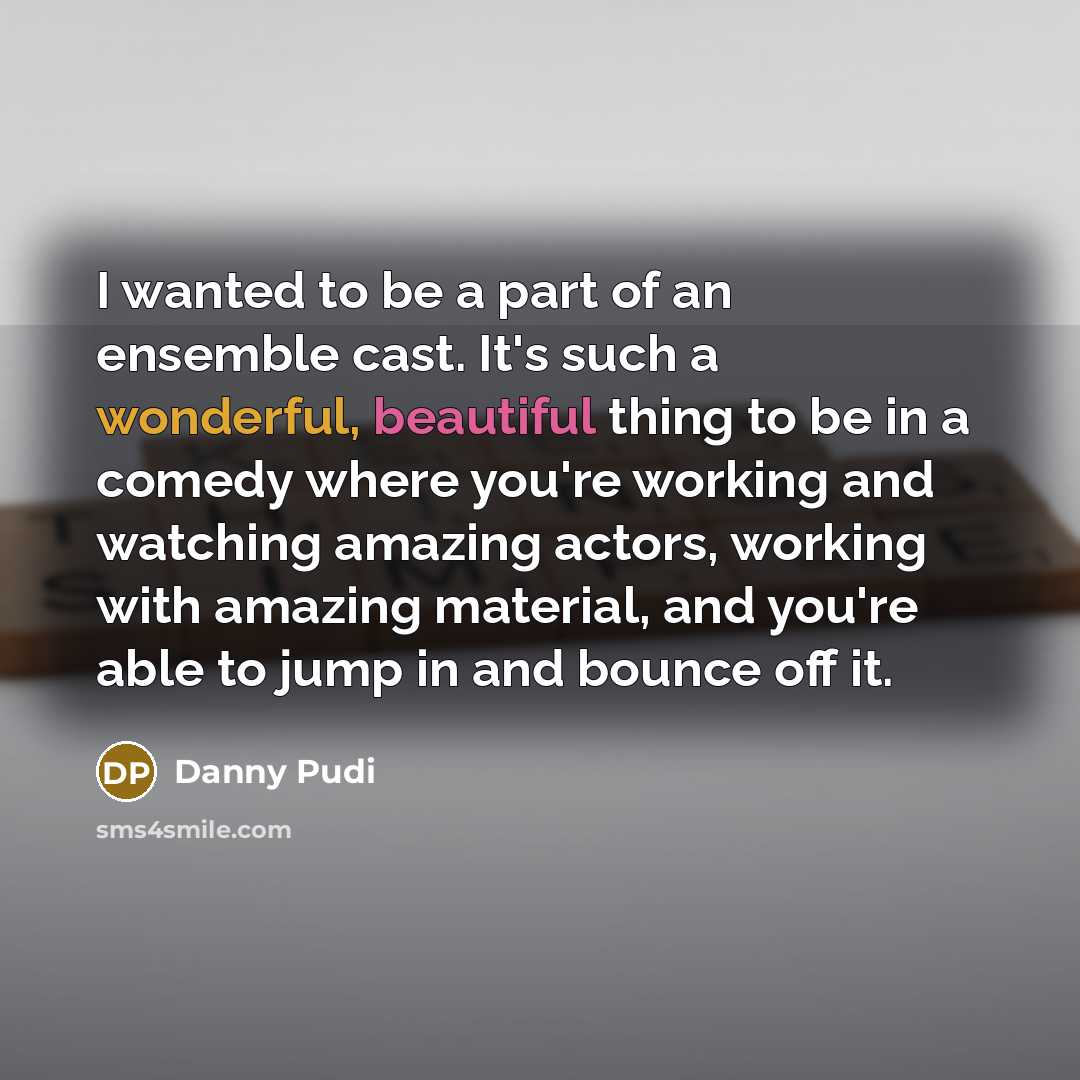 “I wanted to be a part of an ensemble cast.…” quote by Danny Pudi