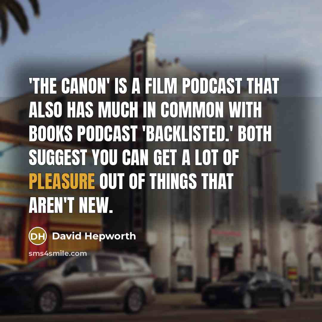 “'The Canon' is a film podcast that also has much…” quote by David Hepworth