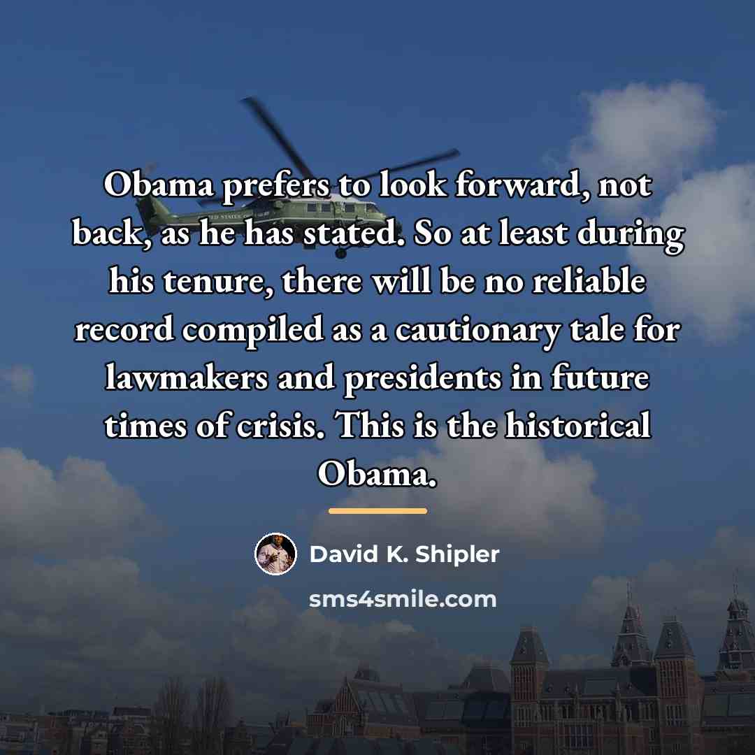 “Obama prefers to look forward, not back, as he has…” quote by David K. Shipler