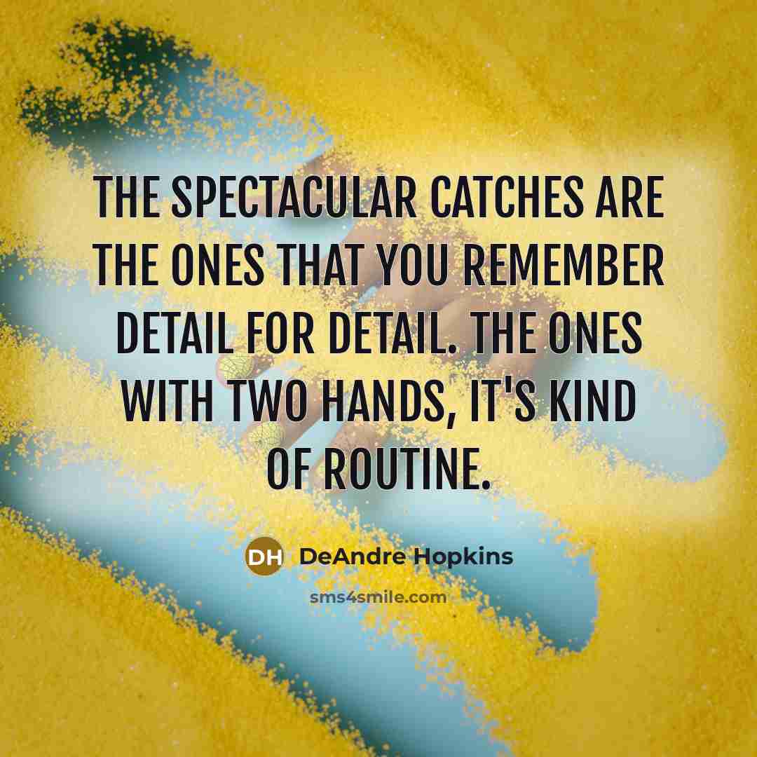 “The spectacular catches are the ones that you remember detail…” quote by DeAndre Hopkins