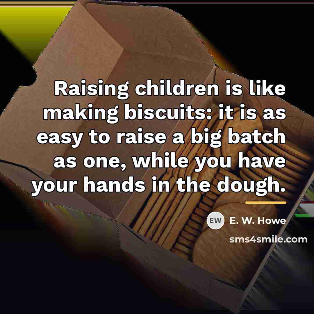 “Raising children is like making biscuits: it is as easy…” quote by E. W. Howe
