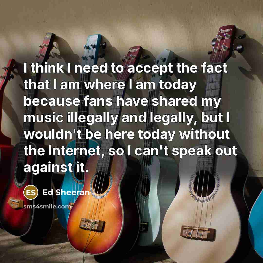 “I think I need to accept the fact that I…” quote by Ed Sheeran