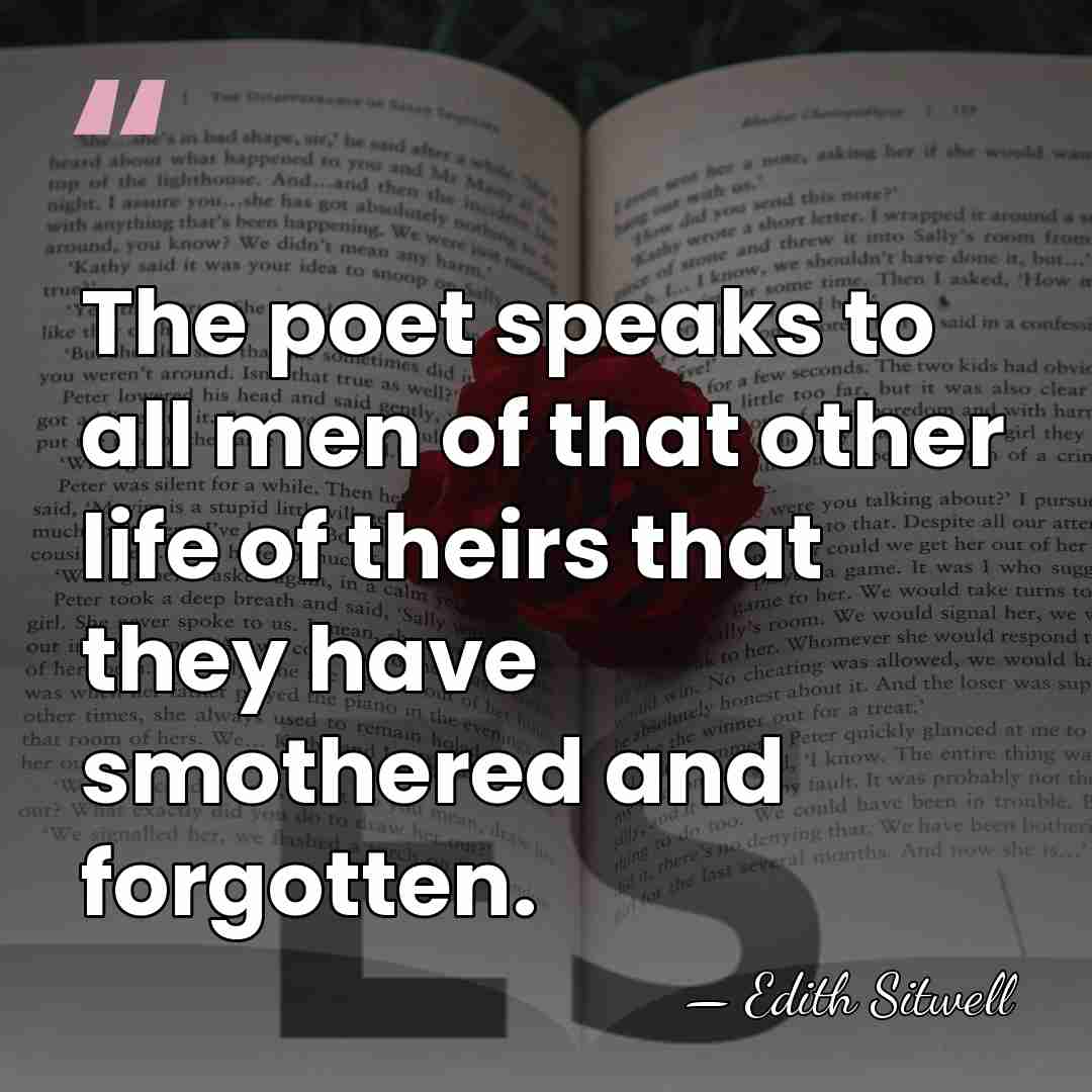 The poet speaks to all men of that other life of theirs&hellip; - Edith Sitwell