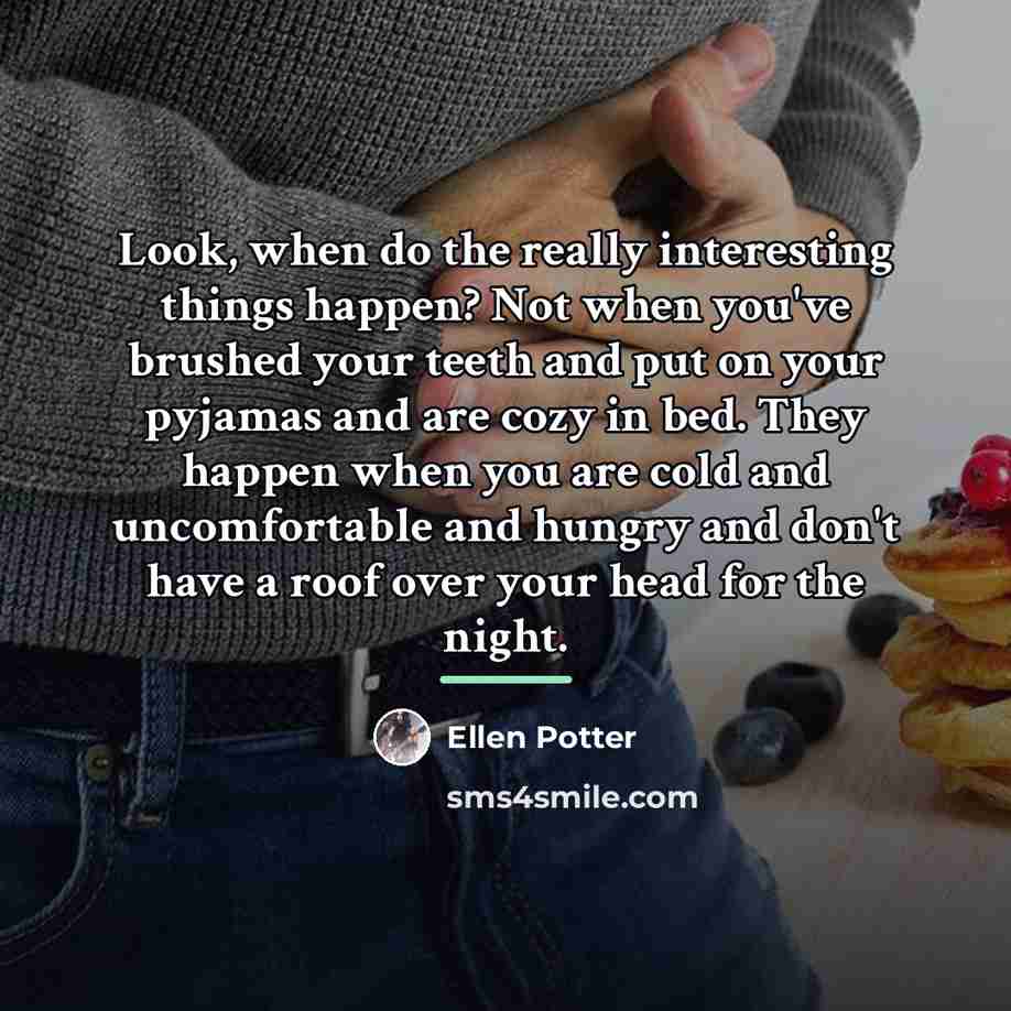 “Look, when do the really interesting things happen? Not when…” quote by Ellen Potter