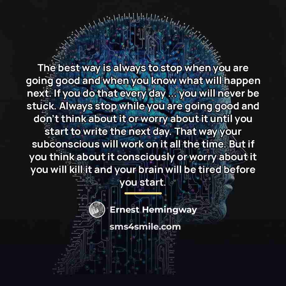“The best way is always to stop when you are…” quote by Ernest Hemingway