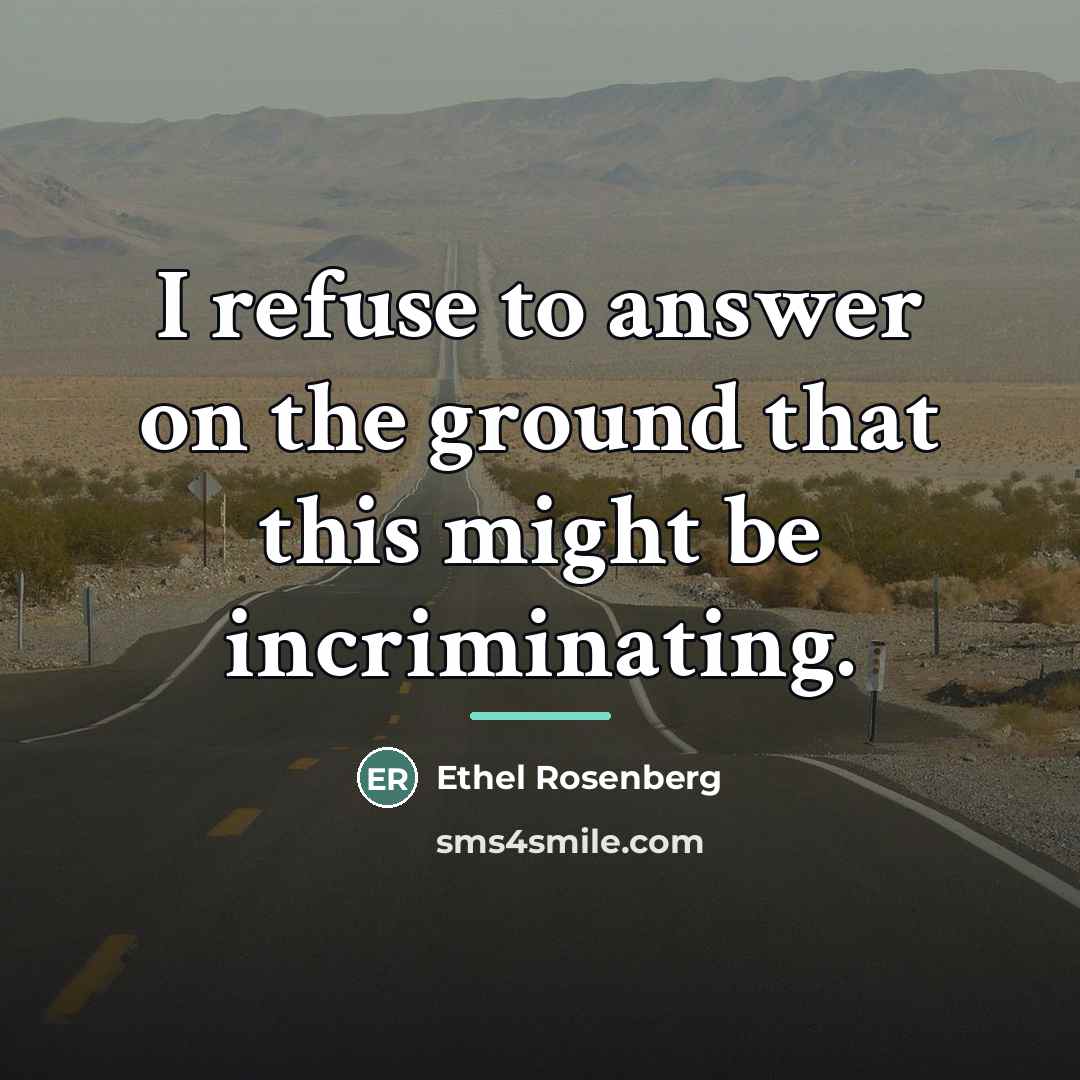 “I refuse to answer on the ground that this might…” quote by Ethel Rosenberg