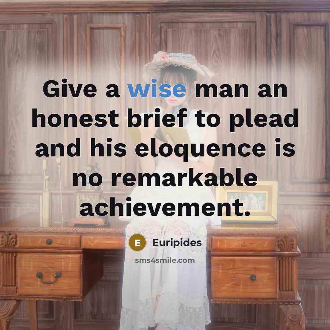 “Give a wise man an honest brief to plead and…” quote by Euripides