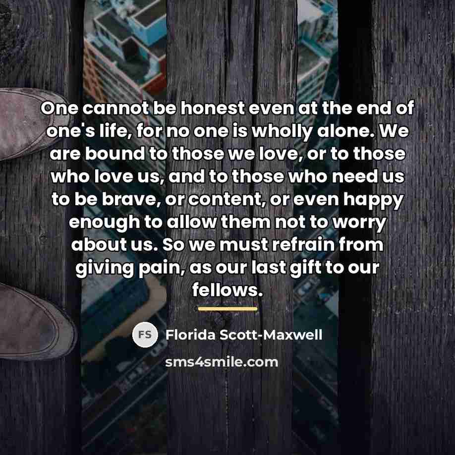“One cannot be honest even at the end of one's…” quote by Florida Scott-Maxwell