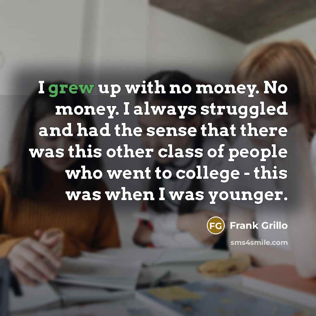 “I grew up with no money. No money. I always…” quote by Frank Grillo