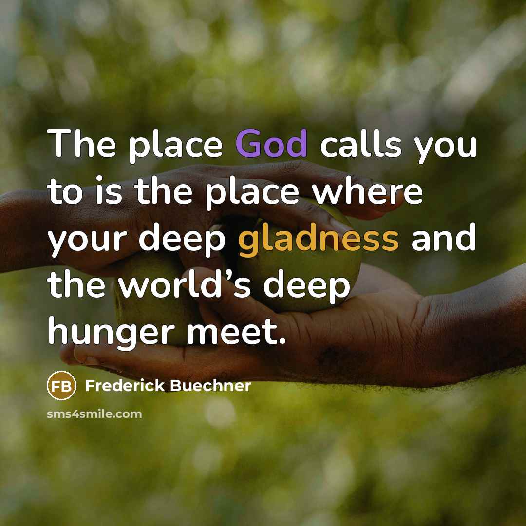 “The place God calls you to is the place where…” quote by Frederick Buechner