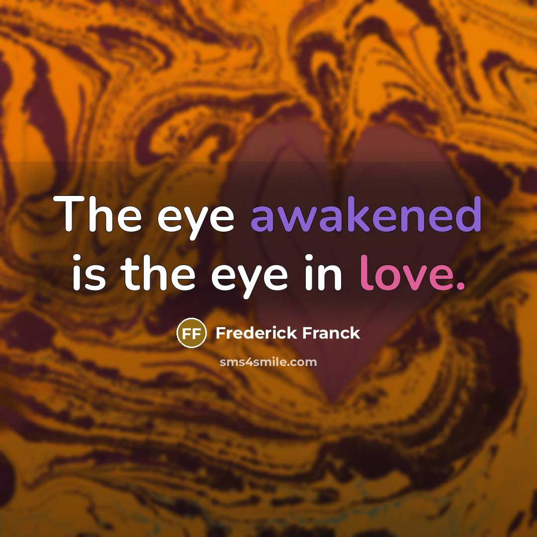 “The eye awakened is the eye in love.…” quote by Frederick Franck