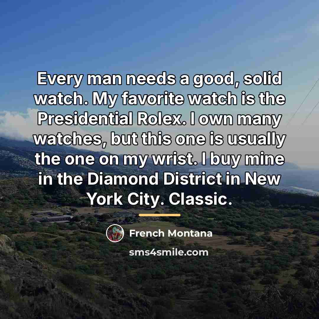 “Every man needs a good, solid watch. My favorite watch…” quote by French Montana