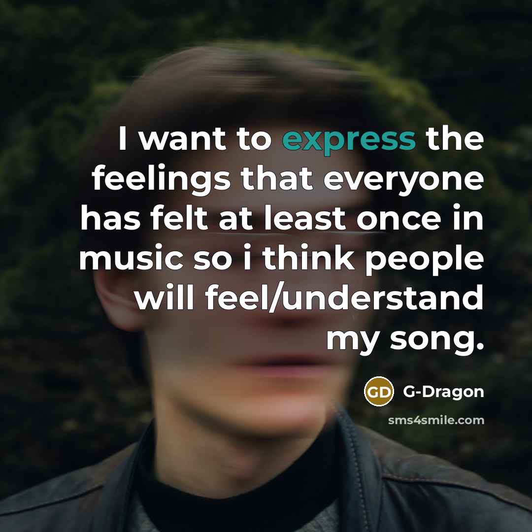 “I want to express the feelings that everyone has felt…” quote by G-Dragon