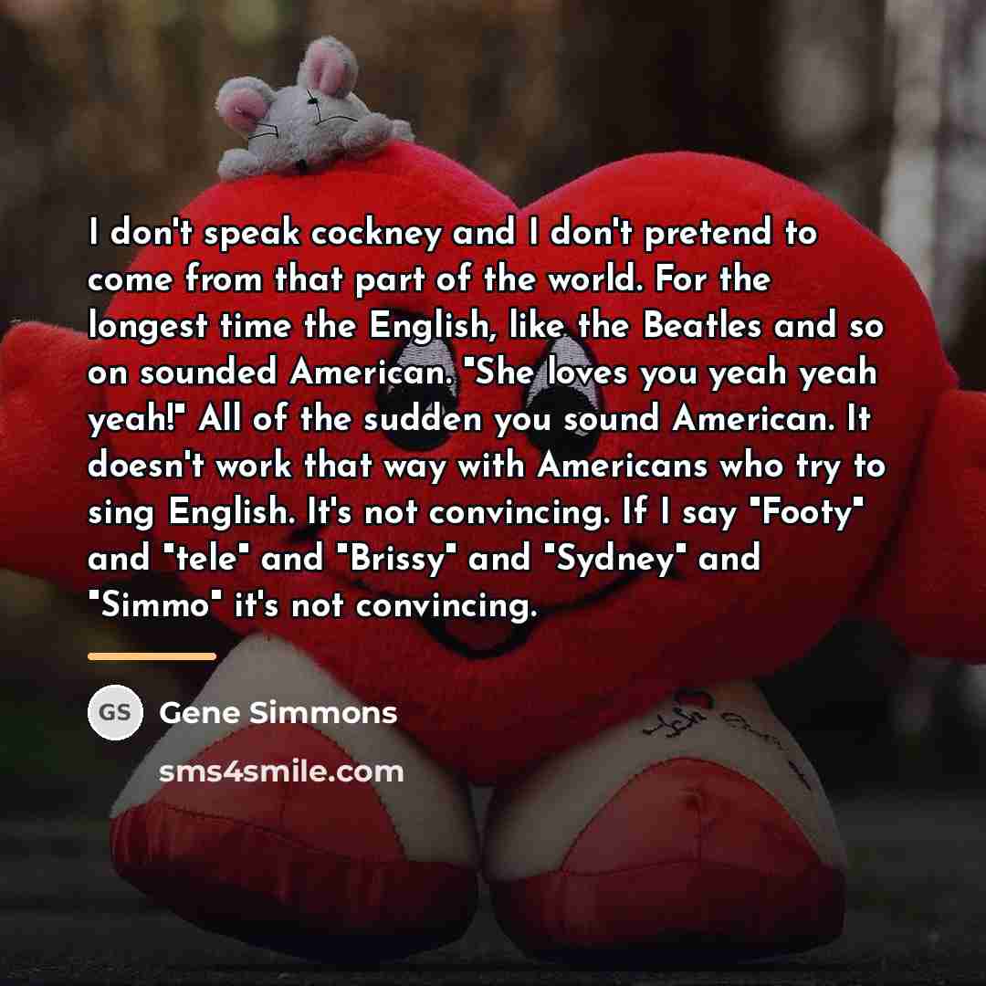 “I don't speak cockney and I don't pretend to come…” quote by Gene Simmons