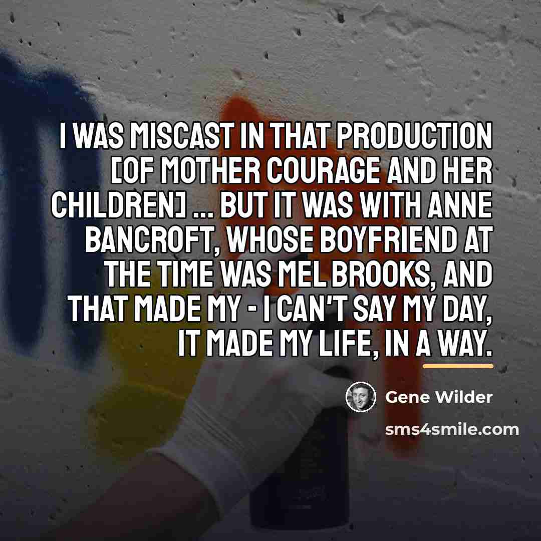 “I was miscast in that production [of Mother Courage and…” quote by Gene Wilder