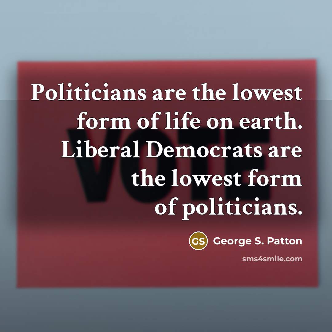 “Politicians are the lowest form of life on earth. Liberal…” quote by George S. Patton