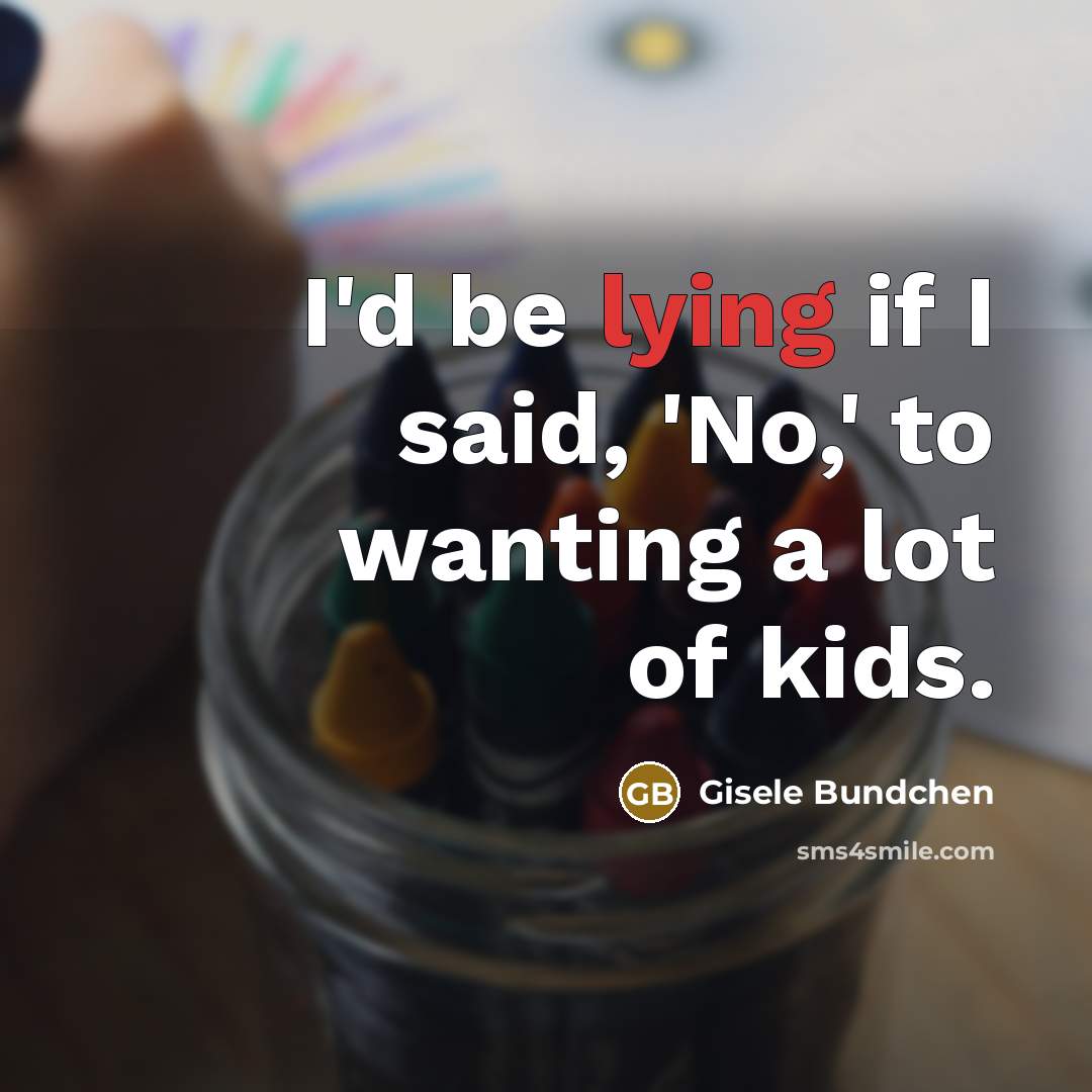 “I'd be lying if I said, 'No,' to wanting a…” quote by Gisele Bundchen