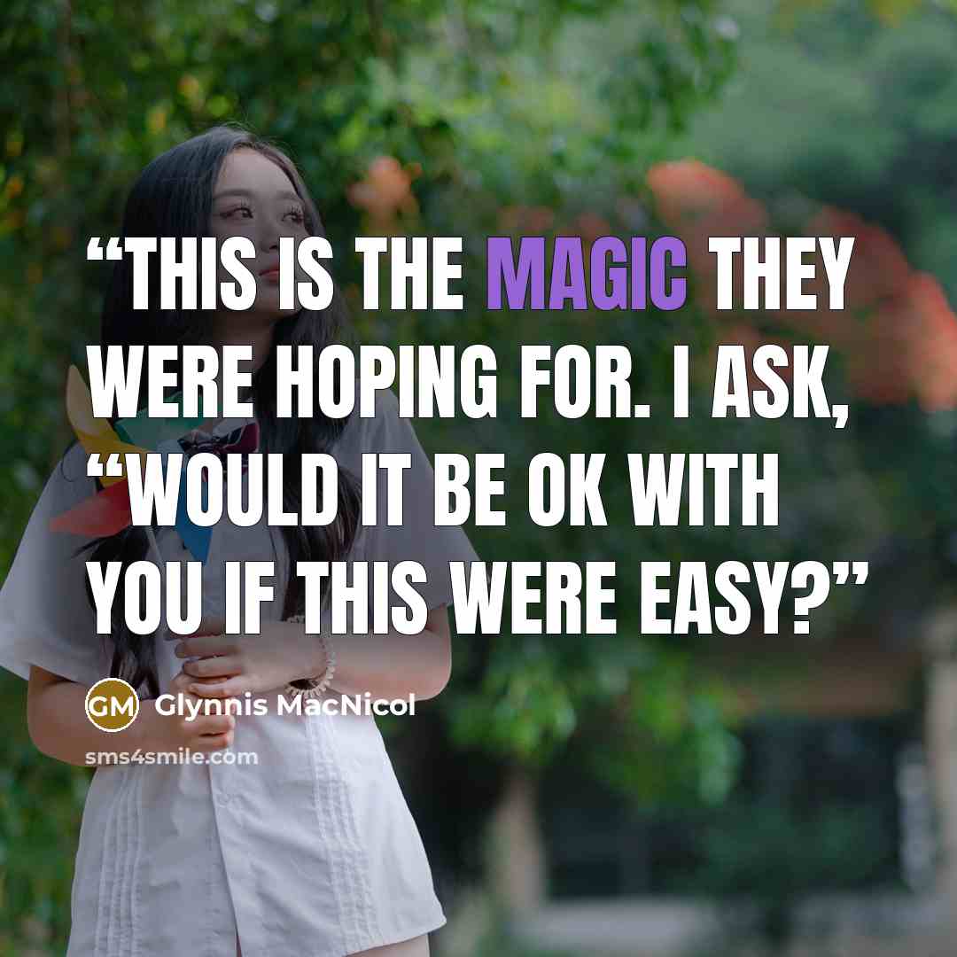 “This is the magic they were hoping for. I ask, “Would it be OK with you if this were easy?” quote by Glynnis MacNicol