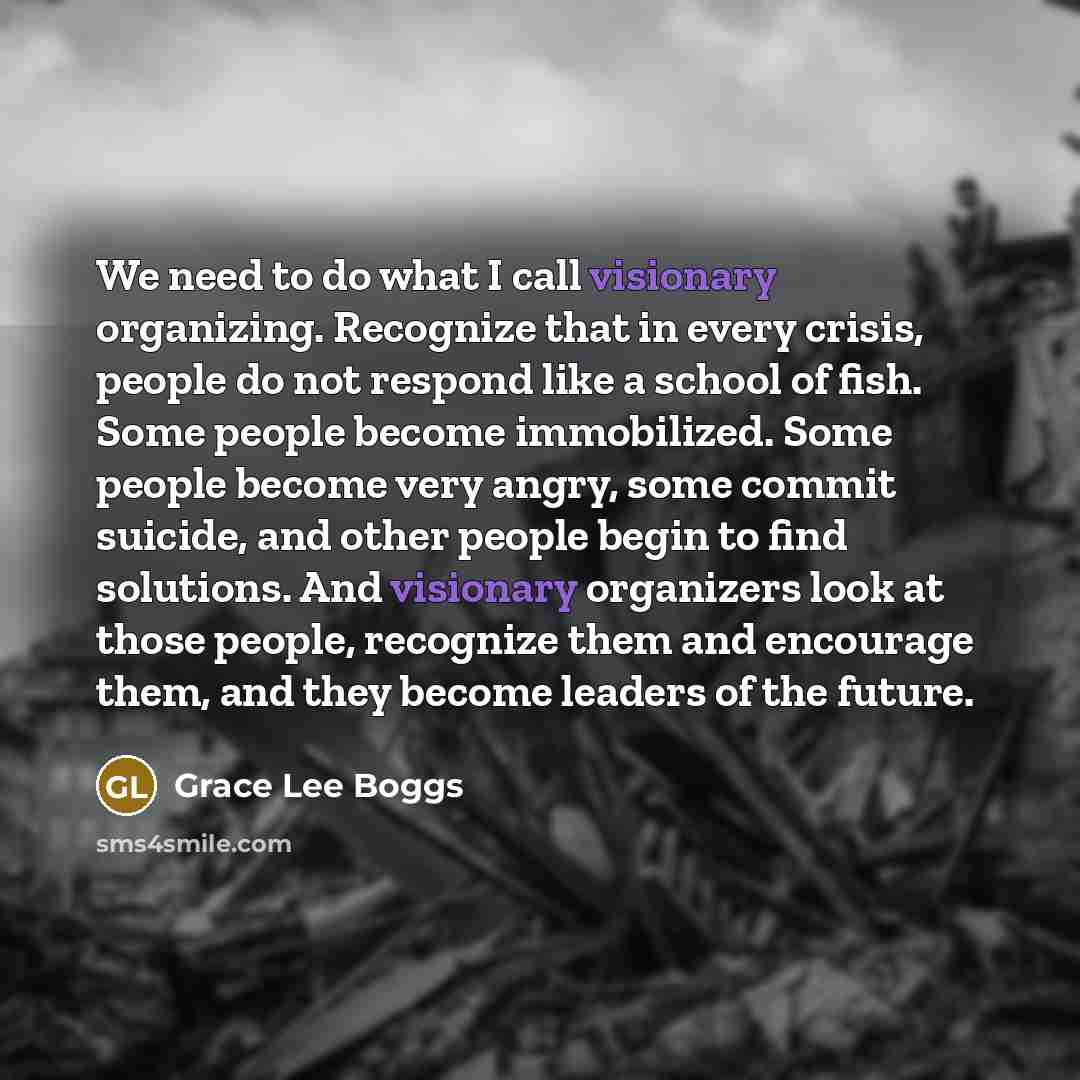 “We need to do what I call visionary organizing. Recognize…” quote by Grace Lee Boggs
