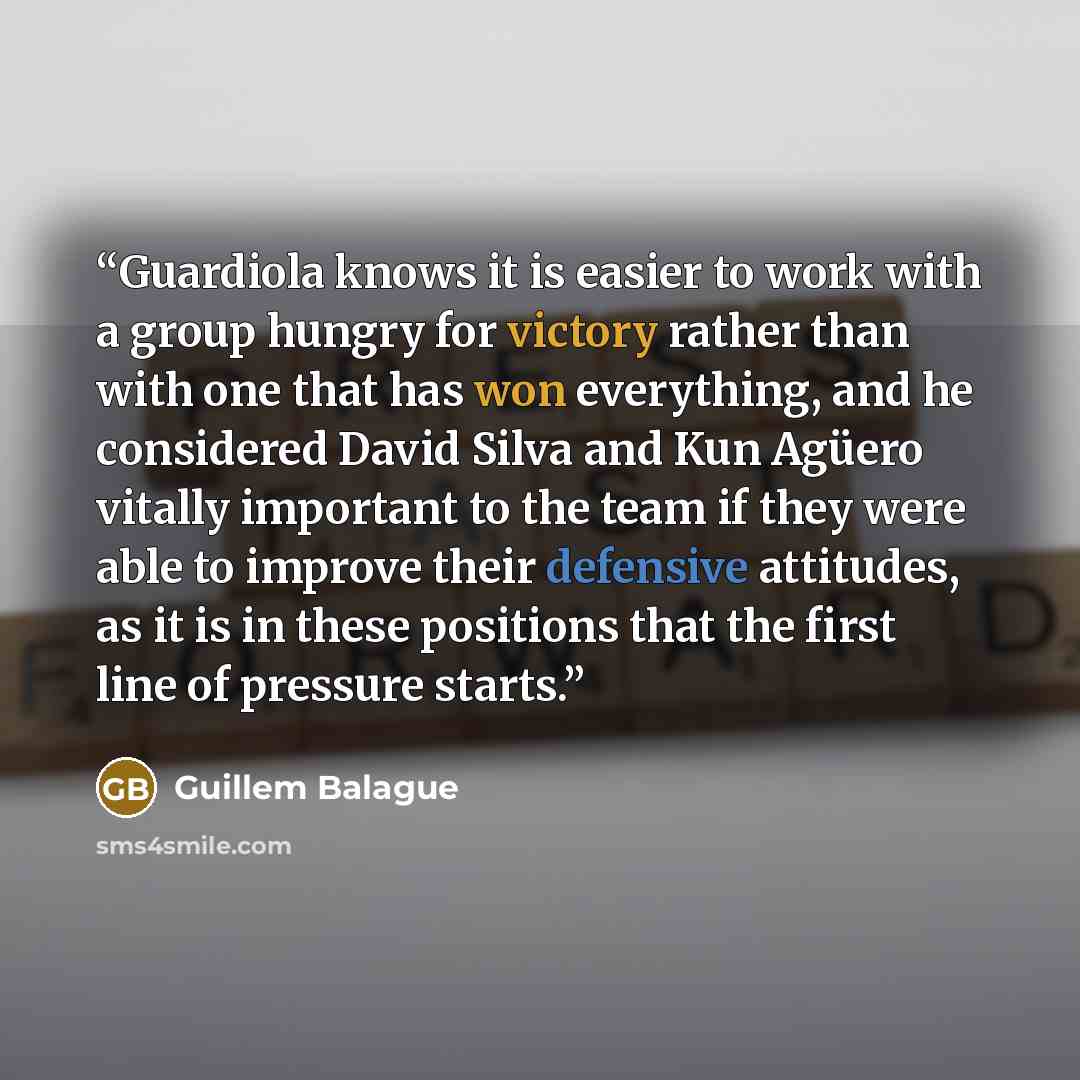 “Guardiola knows it is easier to work with a group hungry for victory rather than with one that has won everything, and he considered David Silva and Kun Agüero vitally important to the team if they were able to improve their defensive attitudes, as it is in these positions that the first line of…” quote by Guillem Balague
