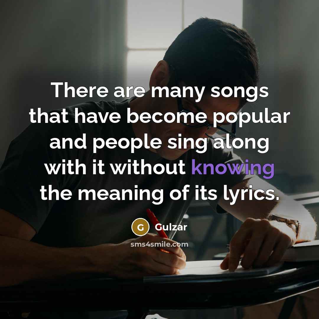 “There are many songs that have become popular and people…” quote by Gulzar